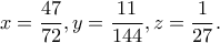 \displaystyle{x=\frac{47}{72}, y=\frac{11}{144}, z= \frac{1}{27}.}