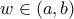 w\in \left(a,b \right)