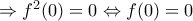 \Rightarrow f^{2}(0)=0 \Leftrightarrow f(0)=0 \Rightarrow f^{2}(0)=0 \Leftrightarrow f(0)=0