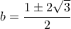 b= \dfrac { 1\pm 2\sqrt {3}}{2} 