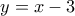 y = x-3