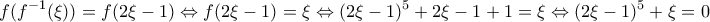 \displaystyle{f(f^{-1}(\xi )) = f(2\xi -1)\Leftrightarrow
f(2\xi -1) = \xi \Leftrightarrow (2\xi -1)^5 + 2\xi -1 + 1 = \xi \Leftrightarrow (2\xi -1)^5 + \xi = 0 } \displaystyle{f(f^{-1}(\xi )) = f(2\xi -1)\Leftrightarrow
f(2\xi -1) = \xi \Leftrightarrow (2\xi -1)^5 + 2\xi -1 + 1 = \xi \Leftrightarrow (2\xi -1)^5 + \xi = 0 }