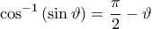 \displaystyle{ 
\cos ^{ - 1} \left( {\sin \vartheta } \right) = \frac{\pi }{2} - \vartheta  
}
