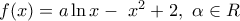 f(x)=a\ln{x}-\ x^2+2,\ \alpha\in R