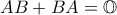 \displaystyle{AB+BA=\mathbb{O}} \displaystyle{AB+BA=\mathbb{O}}
