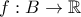 f:B\rightarrow \mathbb{R} f:B\rightarrow \mathbb{R}