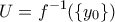 \displaystyle{U=f^{-1}(\{y_0\})}