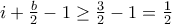 i + \frac{b}{2} - 1 \geq \frac{3}{2} - 1 = \frac{1}{2}