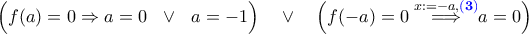 \displaystyle{\Big(f(a)=0\Rightarrow a=0~~\vee ~~ a=-1\Big) \quad \vee \quad\Big( f(-a)=0\stackrel{x:=-a,{\color{blue}\bf(3)}}\Longrightarrow}a=0\Big)}
