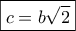 \boxed{c = b\sqrt 2 } \boxed{c = b\sqrt 2 }