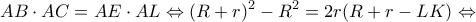\displaystyle AB \cdot AC = AE \cdot AL \Leftrightarrow {(R + r)^2} - {R^2} = 2r(R + r - LK) \Leftrightarrow 