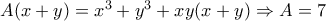 A(x+y)=x^3+y^3+xy(x+y) \Rightarrow A=7