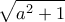 \displaystyle{
\sqrt {a^2 + 1}
} \displaystyle{
\sqrt {a^2 + 1}
}