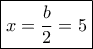 \boxed{x = \frac{b}{2} = 5} \boxed{x = \frac{b}{2} = 5}