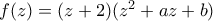 f(z)=(z+2)(z^2+az+b)