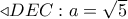 \triangleleft DEC:a = \sqrt 5 \triangleleft DEC:a = \sqrt 5