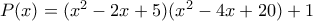 P(x)=(x^2-2x+5)(x^2-4x+20)+1