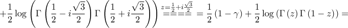 \displaystyle  + \frac{1}{2}\log \left( {\Gamma \left( {\frac{1}{2} - i\frac{{\sqrt 3 }}{2}} \right)\Gamma \left( {\frac{1}{2} + i\frac{{\sqrt 3 }}{2}} \right)} \right)\mathop { =  =  =  = }\limits^{z = \frac{1}{2} + i\frac{{\sqrt 3 }}{2}}  = \frac{1}{2}\left( {1 - \gamma } \right) + \frac{1}{2}\log \left( {\Gamma \left( z \right)\Gamma \left( {1 - z} \right)} \right) = 