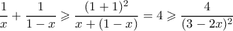 \displaystyle \frac{1}{x}+ \frac{1}{1-x} \geqslant  \frac{(1+1)^2}{x+(1-x)}= 4 \geqslant \frac{4}{(3-2x)^2} 