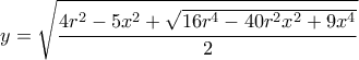 \displaystyle y = \sqrt {\frac{{4{r^2} - 5{x^2} + \sqrt {16{r^4} - 40{r^2}{x^2} + 9{x^4}} }}{2}} 