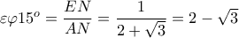 \varepsilon \varphi 15^o= \dfrac{EN}{AN}= \dfrac{1}{2+\sqrt{3}} =2-\sqrt{3}