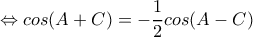 \Leftrightarrow cos(A+C)=-\dfrac{1}{2}cos(A-C) \Leftrightarrow cos(A+C)=-\dfrac{1}{2}cos(A-C)