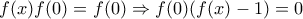 f(x)f(0)=f(0)\Rightarrow f(0)(f(x)-1)=0