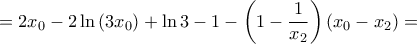 \displaystyle{ 
=2x_0-2\ln \left( 3x_0 \right) +\ln 3-1-\left( 1-\frac{1}{x_2} \right) \left( x_0-x_2 \right) = 
}