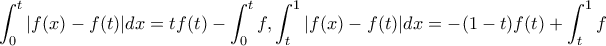\displaystyle \int_{0}^{t}|f(x)-f(t)|dx=tf(t)-\int_{0}^{t}f,\int_{t}^{1}|f(x)-f(t)|dx=-(1-t)f(t)+\int_{t}^{1}f \displaystyle \int_{0}^{t}|f(x)-f(t)|dx=tf(t)-\int_{0}^{t}f,\int_{t}^{1}|f(x)-f(t)|dx=-(1-t)f(t)+\int_{t}^{1}f