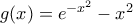 g(x)=e^{-x^2}-x^2 g(x)=e^{-x^2}-x^2
