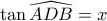 \tan \widehat{ADB}=x \tan \widehat{ADB}=x
