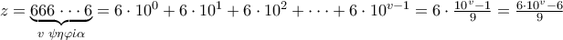 z = \underbrace {666 \cdot  \cdot  \cdot 6}_{v\;\psi \eta \varphi \dot \iota \alpha } = 6 \cdot {10^0} + 6 \cdot {10^1} + 6 \cdot {10^2} +  \cdot  \cdot  \cdot  + 6 \cdot {10^{v - 1}} = 6 \cdot \frac{{{{10}^v} - 1}}{9} = \frac{{6 \cdot {{10}^v} - 6}}{9}
