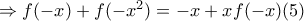\Rightarrow f(-x)+f(-x^2)=-x+xf(-x) (5)