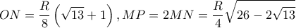 \displaystyle ON = \frac{R}{8}\left( {\sqrt {13} + 1} \right),MP = 2MN = \frac{R}{4}\sqrt {26 - 2\sqrt {13} } \displaystyle ON = \frac{R}{8}\left( {\sqrt {13} + 1} \right),MP = 2MN = \frac{R}{4}\sqrt {26 - 2\sqrt {13} }