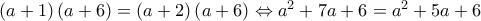 \left( {a + 1} \right)\left( {a + 6} \right) = \left( {a + 2} \right)\left( {a + 6} \right) \Leftrightarrow {a^2} + 7a + 6 = {a^2} + 5a + 6