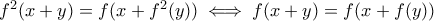 f^2(x+y)=f(x+f^2(y))\iff f(x+y)=f(x+f(y))