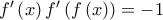 f^{\prime }\left( x\right) f^{\prime }\left( f\left( x\right) \right) =-1