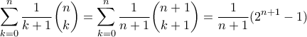 \displaystyle{ \sum_{k=0}^n \frac{1}{k+1} \binom{n}{k} = \sum_{k=0}^n \frac{1}{n+1} \binom{n+1}{k+1} = \frac{1}{n+1}(2^{n+1} - 1)} \displaystyle{ \sum_{k=0}^n \frac{1}{k+1} \binom{n}{k} = \sum_{k=0}^n \frac{1}{n+1} \binom{n+1}{k+1} = \frac{1}{n+1}(2^{n+1} - 1)}