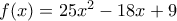 f(x)= 25x^2 -18x+9 f(x)= 25x^2 -18x+9