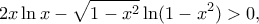 \displaystyle{2x\ln x - \sqrt {1 - {x^2}} \ln (1 - {x^2})}>0,