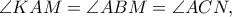 \displaystyle{\angle KAM=\angle ABM=\angle ACN,}