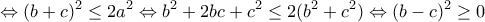 \displaystyle{\Leftrightarrow (b+c)^2 \leq 2a^2} \Leftrightarrow b^2+2bc+c^2 \leq 2(b^2+c^2) \Leftrightarrow (b-c)^2 \geq 0