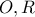 O,R