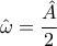 \displaystyle{\hat \omega  = \frac{{\hat A}}{2}}