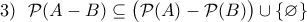 3)~~\mathcal P(A-B)\subseteq\big(\mathcal P(A)- \mathcal P (B)\big )\cup \{\varnothing\} 3)~~\mathcal P(A-B)\subseteq\big(\mathcal P(A)- \mathcal P (B)\big )\cup \{\varnothing\}