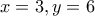 \displaystyle{x=3,y=6}