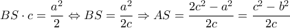\displaystyle BS \cdot c = \frac{{{a^2}}}{2} \Leftrightarrow BS = \frac{{{a^2}}}{{2c}} \Rightarrow AS = \frac{{2{c^2} - {a^2}}}{{2c}} = \frac{{{c^2} - {b^2}}}{{2c}}