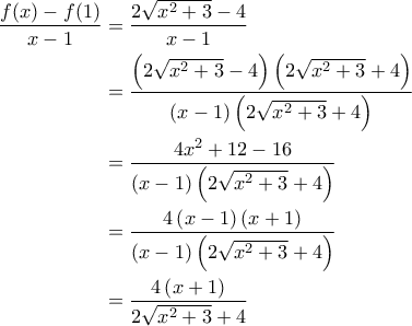 \displaystyle{\begin{aligned}\frac{f(x)-f(1)}{x-1}&=\frac{2\sqrt{x^2+3}-4}{x-1}\\&=\frac{\left(2\sqrt{x^2+3}-4\right)\left(2\sqrt{x^2+3}+4\right)}{\left(x-1\right) \left(2\sqrt{x^2+3}+4\right)}\\&=\frac{4x^2+12-16}{\left(x-1\right) \left(2\sqrt{x^2+3}+4\right)}\\&=\frac{4\left(x-1\right) \left(x+1\right)}{\left(x-1\right)\left(2\sqrt{x^2+3}+4\right)}\\&=\frac{4\left(x+1\right)}{2\sqrt{x^2+3}+4\right)}\end{aligned}}