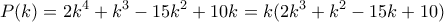 \displaystyle P(k) = 2{k^4} + {k^3} - 15{k^2} + 10k = k(2{k^3} + {k^2} - 15k + 10)