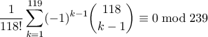 \displaystyle \frac{1}{118!}\sum_{k=1}^{119} (-1)^{k-1} \binom{118}{k-1} \equiv 0 \bmod 239